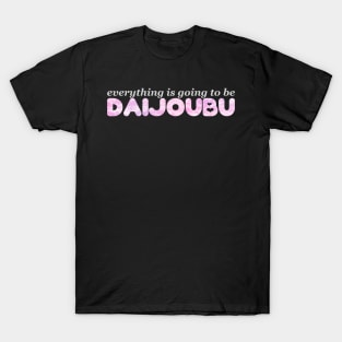 Everything is Going to be Daijoubu T-Shirt